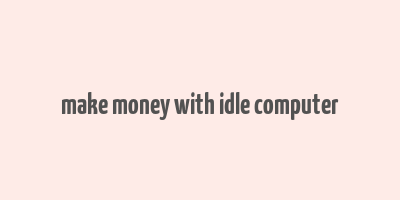 make money with idle computer