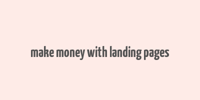 make money with landing pages