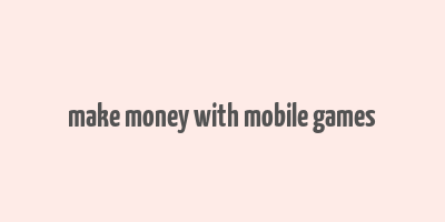 make money with mobile games