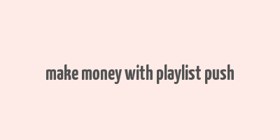 make money with playlist push