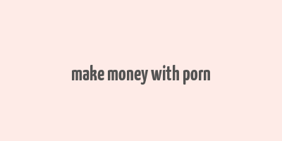 make money with porn