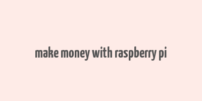 make money with raspberry pi