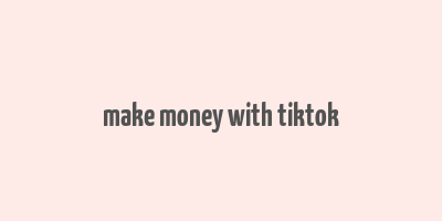 make money with tiktok