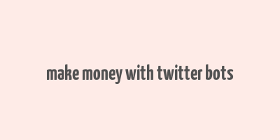 make money with twitter bots