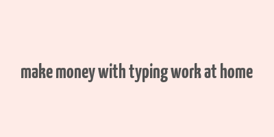 make money with typing work at home