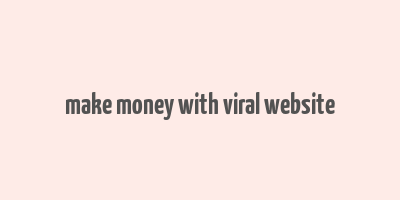 make money with viral website