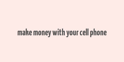 make money with your cell phone