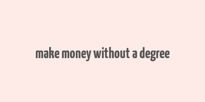 make money without a degree