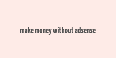 make money without adsense