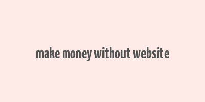 make money without website