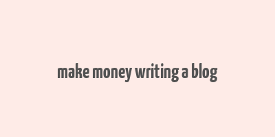 make money writing a blog