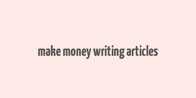 make money writing articles