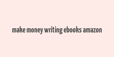 make money writing ebooks amazon