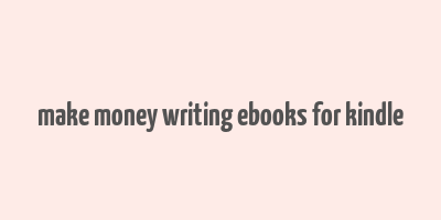 make money writing ebooks for kindle