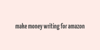 make money writing for amazon