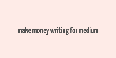 make money writing for medium