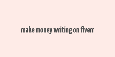 make money writing on fiverr