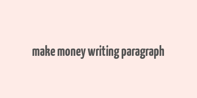 make money writing paragraph