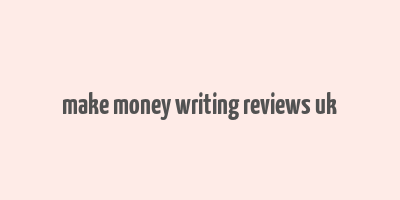 make money writing reviews uk