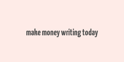 make money writing today