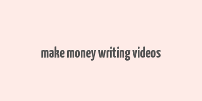 make money writing videos