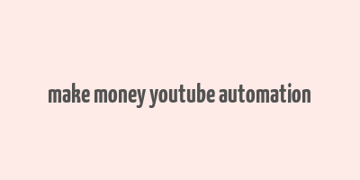 make money youtube automation