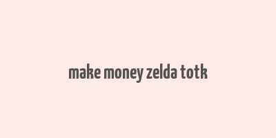 make money zelda totk