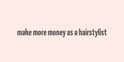 make more money as a hairstylist