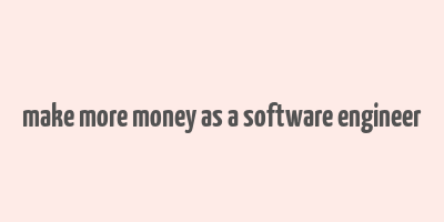 make more money as a software engineer