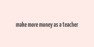 make more money as a teacher