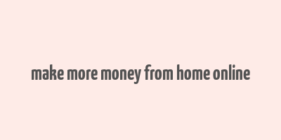 make more money from home online