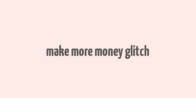 make more money glitch