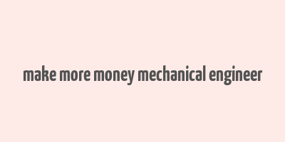 make more money mechanical engineer