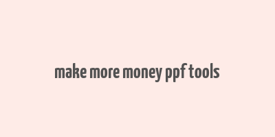 make more money ppf tools