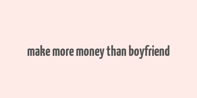 make more money than boyfriend