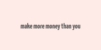 make more money than you