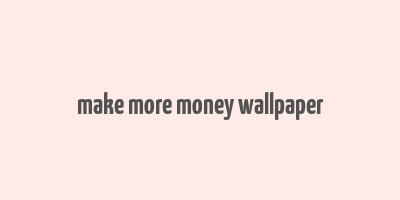 make more money wallpaper