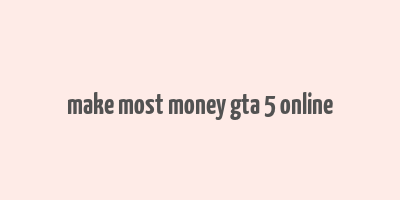 make most money gta 5 online