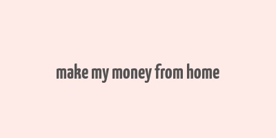 make my money from home