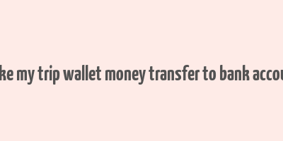 make my trip wallet money transfer to bank account