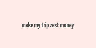 make my trip zest money