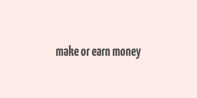 make or earn money