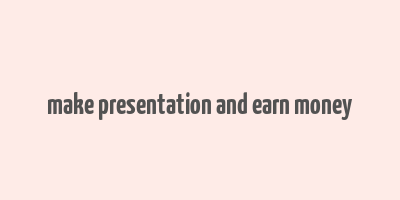 make presentation and earn money