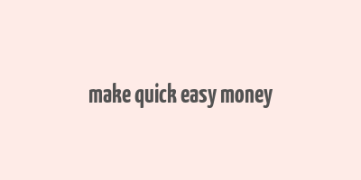 make quick easy money