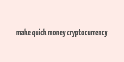 make quick money cryptocurrency