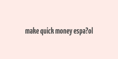 make quick money espa?ol