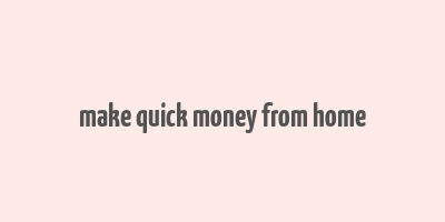 make quick money from home