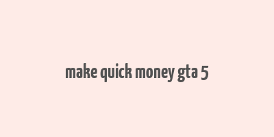 make quick money gta 5