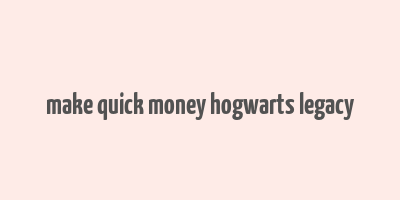 make quick money hogwarts legacy