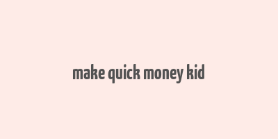 make quick money kid